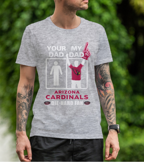 Your Dad My Dad Arizona Cardinals Die-Hard Fan T-Shirt