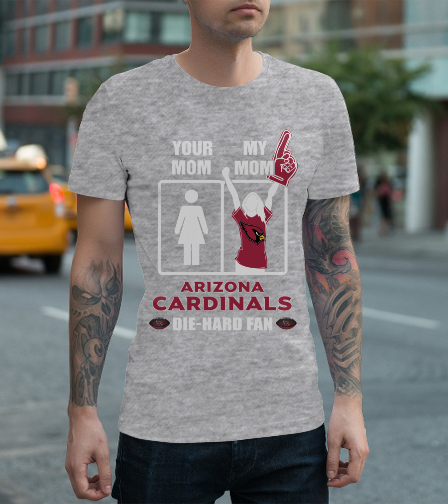 Your Mom My Mom Arizona Cardinals Die-Hard Fan T-Shirt