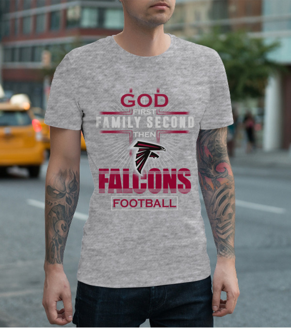 God First Family Second Then Atlanta Falcons Football T-Shirt