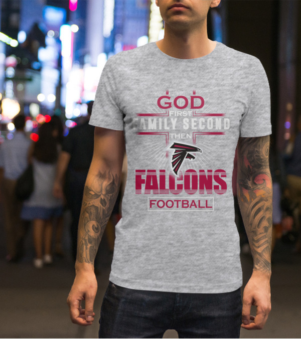 God First Family Second Then Atlanta Falcons Football T-Shirt