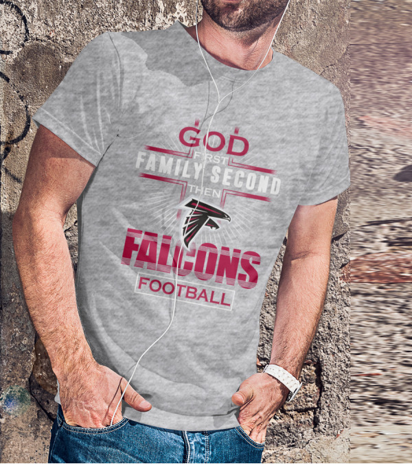 God First Family Second Then Atlanta Falcons Football T-Shirt