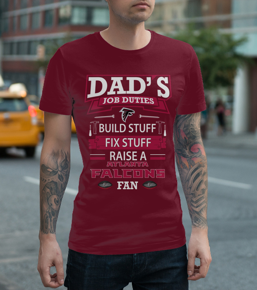 Dad's Job Duties Build Stuff Fix Stuff Raise a Atlanta Falcons Fan T-Shirt