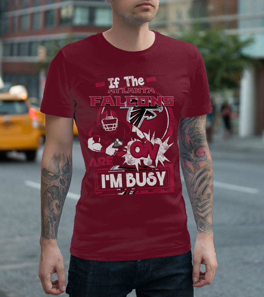 If The Atlanta Falcons Are On I'm Busy T-Shirt