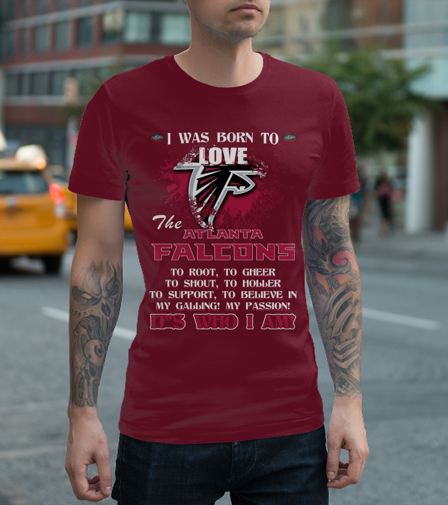I Was Born To Love The Atlanta Falcons It's Who I Am T-Shirt