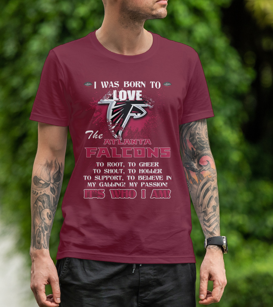 I Was Born To Love The Atlanta Falcons It's Who I Am T-Shirt