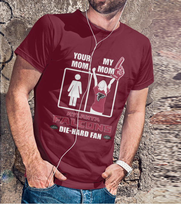 Your Mom My Mom Atlanta Falcons Die-Hard Fan T-Shirt