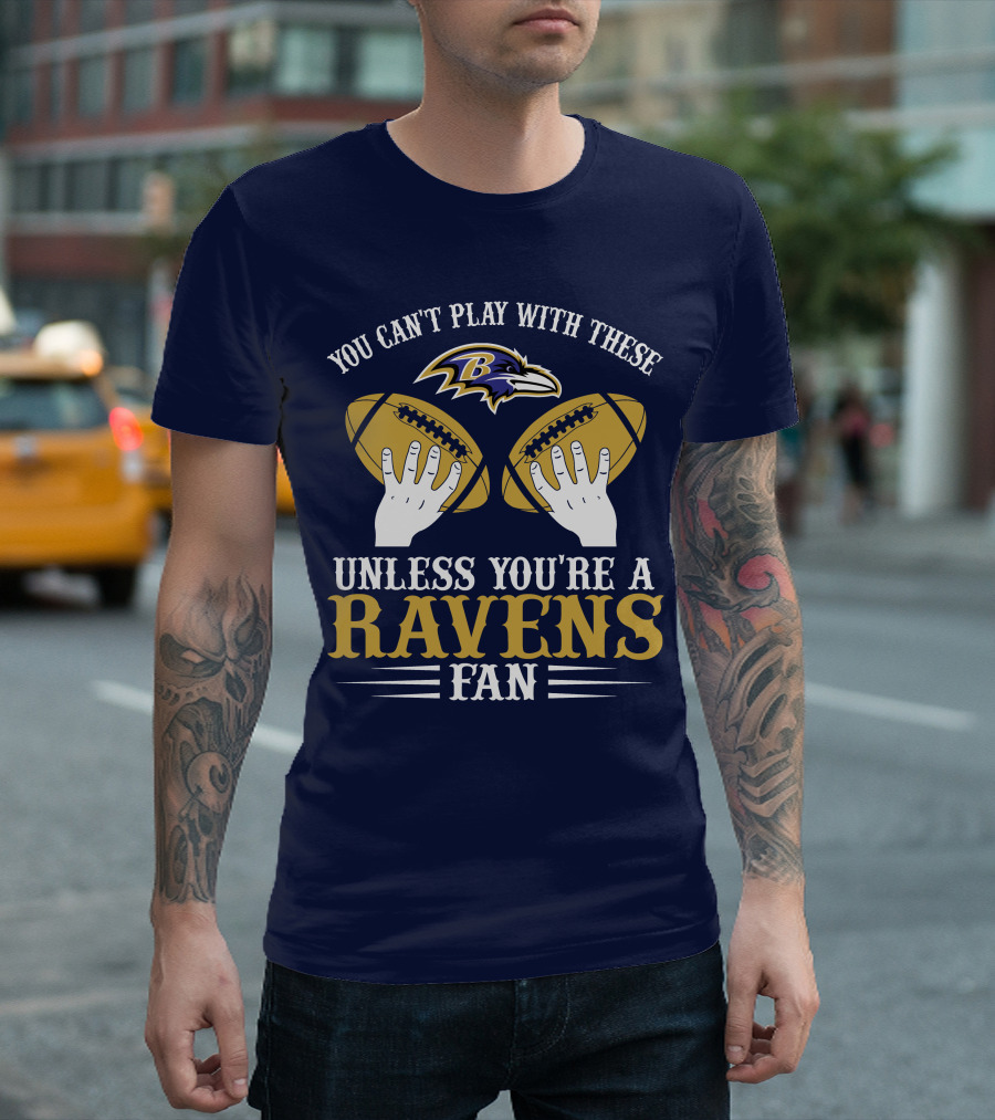 You Can't Play With These Unless You're A Ravens Fan Baltimore Ravens T-Shirt