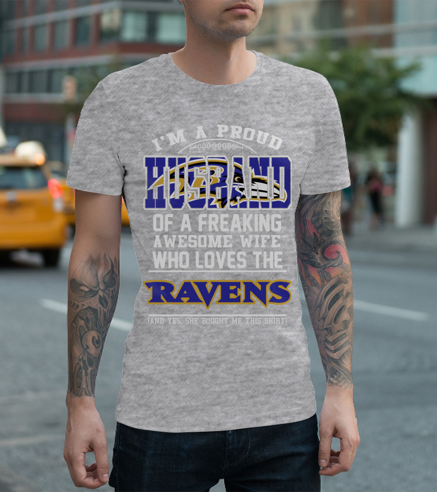 I'm A Proud Husband Of A Freaking Awesome Wife Who Loves The Ravens (And Yes She Bought Me This Shirt) T-Shirt