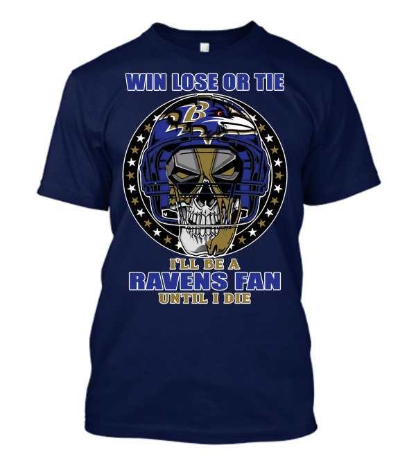 Win Lose Or Tie I'll Be A Ravens Fan Until I Die Baltimore Ravens 74 T-Shirt