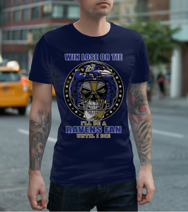 Win Lose Or Tie I'll Be A Ravens Fan Until I Die Baltimore Ravens 74 T-Shirt