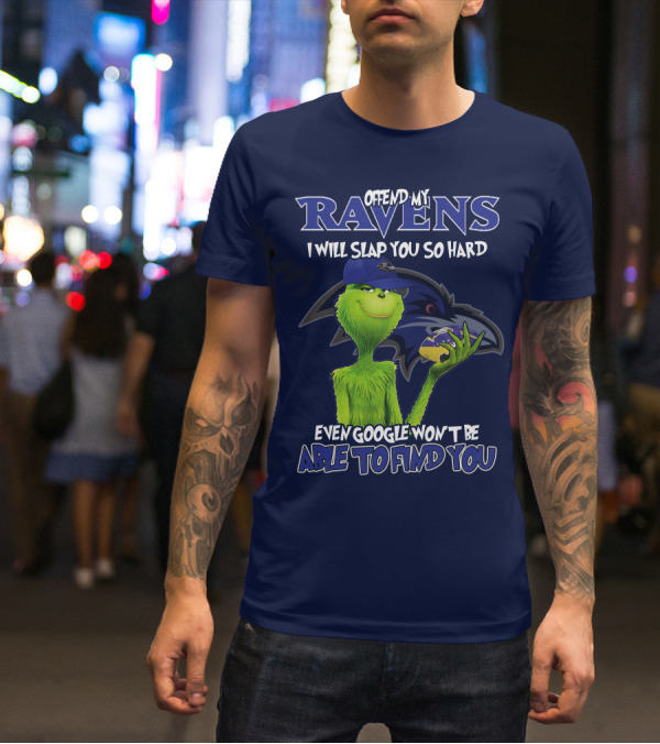 Offend My Ravens I Will Slap You So Hard Even Google Won't Be Able To Find You Grinch V2 Baltimore Ravens T-Shirt