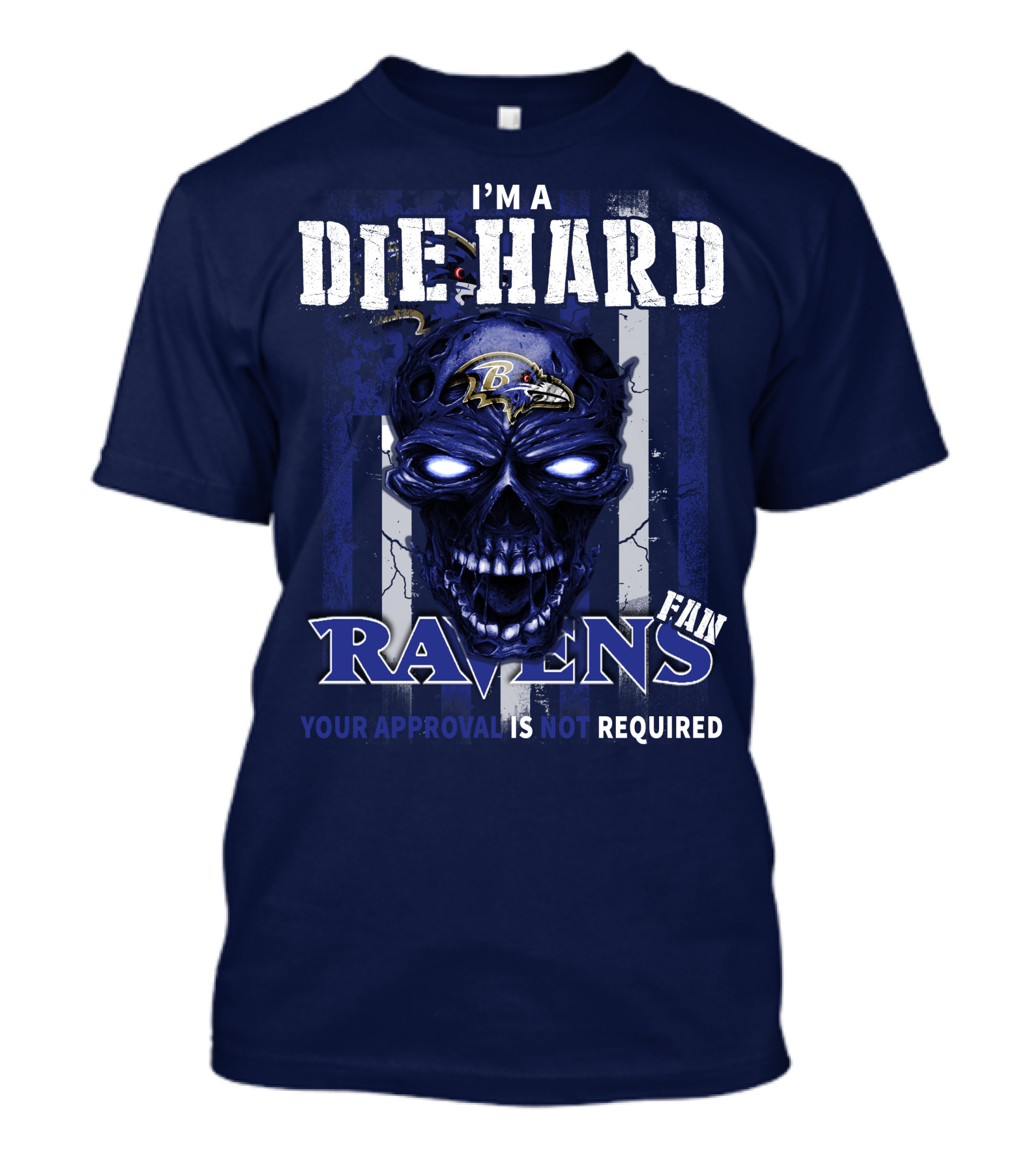 I'm A Die Hard Ravens Fan Your Approval Is Not Required T-Shirt