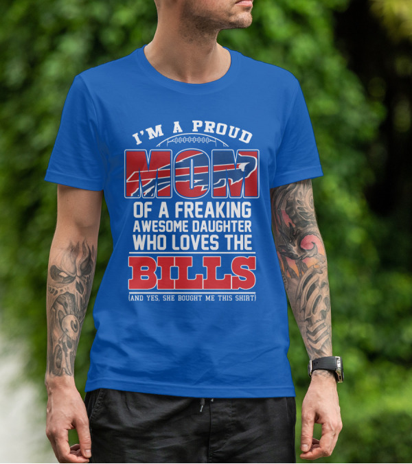 I'm A Proud Mom Of A Freaking Awesome Daughter Who Loves The Bills T-Shirt