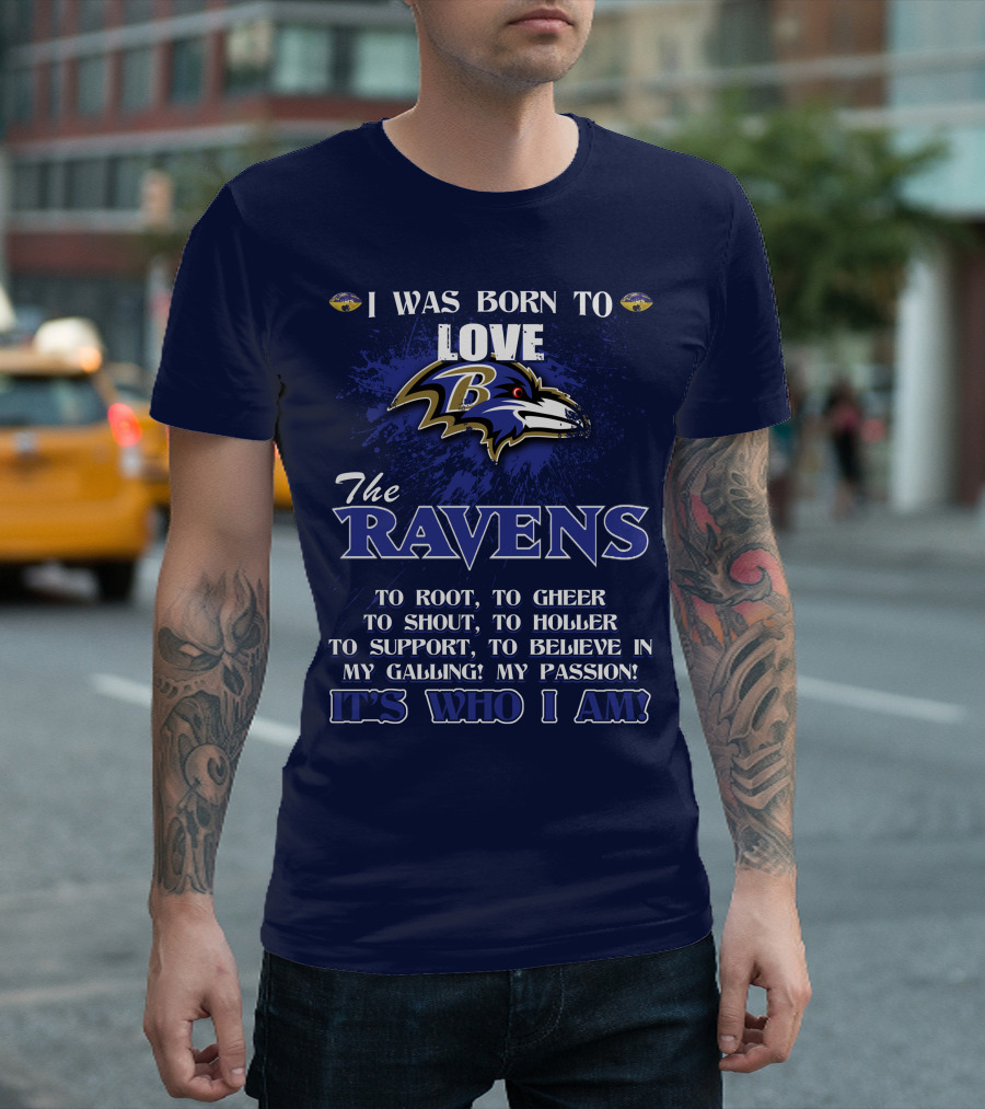 I Was Born To Love The Baltimore Ravens It's Who I Am T-Shirt