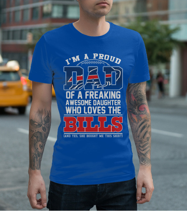 I'm A Proud Dad Of A Freaking Awesome Daughter Who Loves The Bills T-Shirt