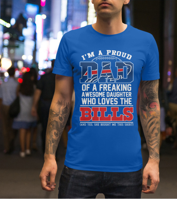 I'm A Proud Dad Of A Freaking Awesome Daughter Who Loves The Bills T-Shirt