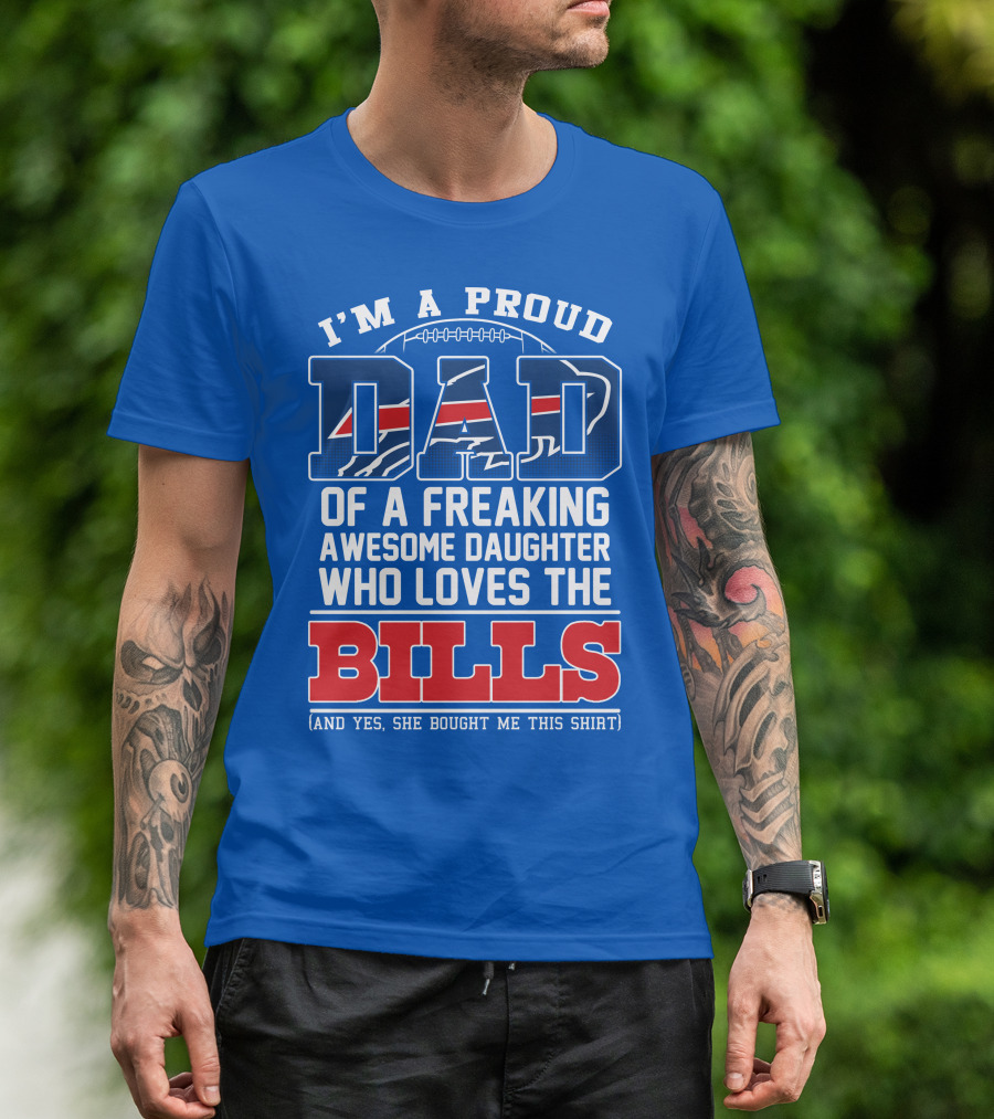 I'm A Proud Dad Of A Freaking Awesome Daughter Who Loves The Bills T-Shirt