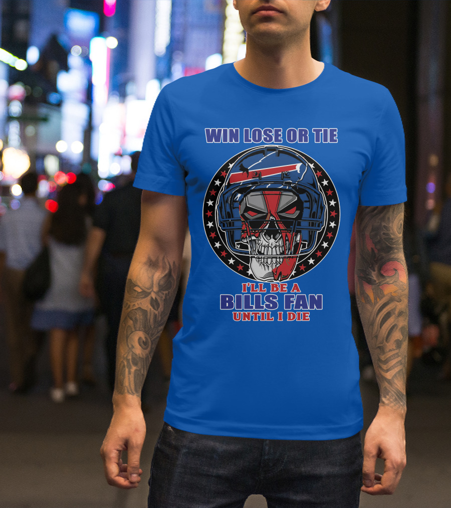 Win Lose Or Tie Bills Fan Until I Die Buffalo Bills 58 Skull Helmet T-Shirt