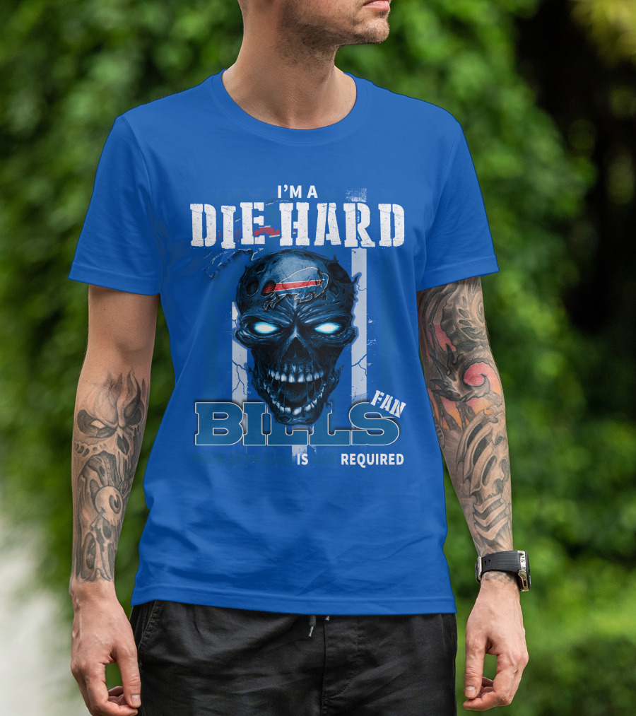 I'm A Die Hard Bills Fan Your Approval Is Not Required T-Shirt