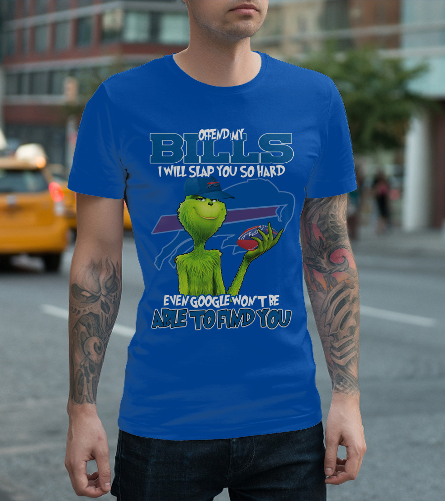 Offend My Bills I Will Slap You So Hard Grinch Buffalo Bills Even Google Won't Be Able to Find You T-Shirt