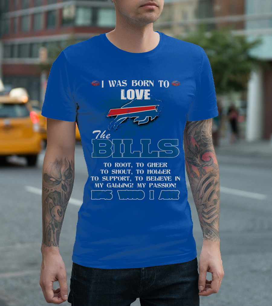 I Was Born To Love The Buffalo Bills It's Who I Am T-Shirt