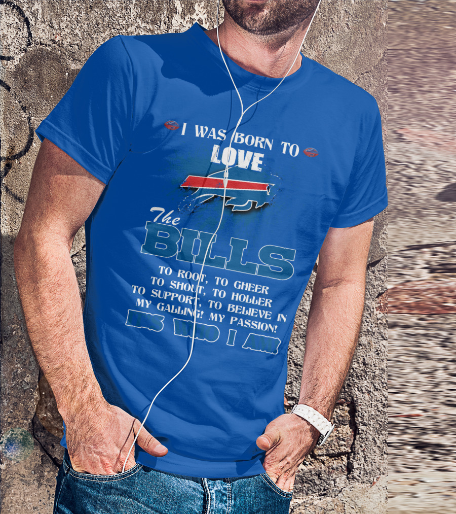 I Was Born To Love The Buffalo Bills It's Who I Am T-Shirt