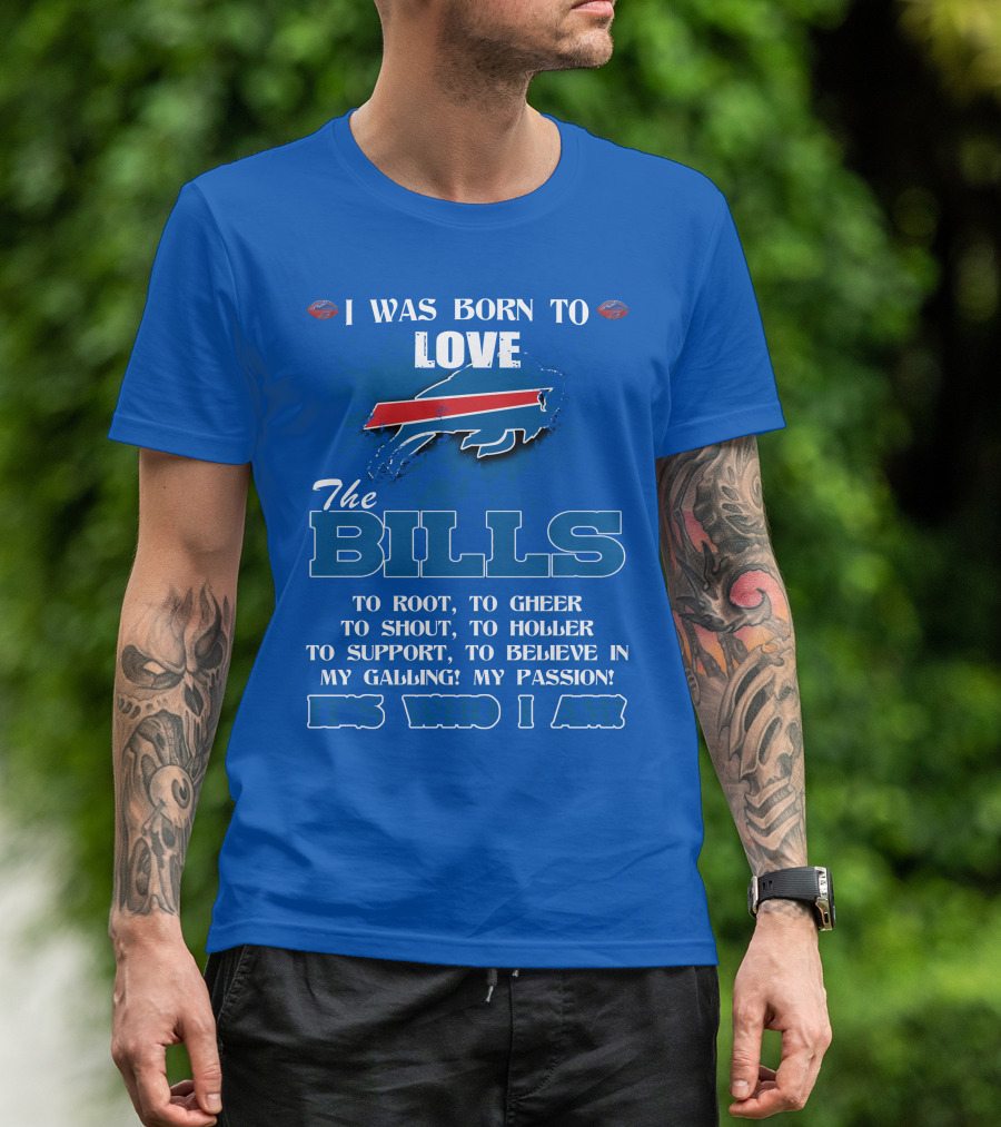I Was Born To Love The Buffalo Bills It's Who I Am T-Shirt