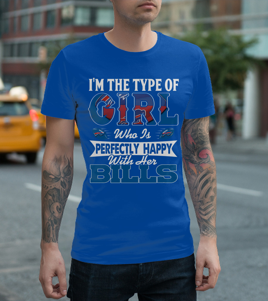 I'm The Type Of Girl Who Is Perfectly Happy With Her Bills Buffalo Bills T-Shirt