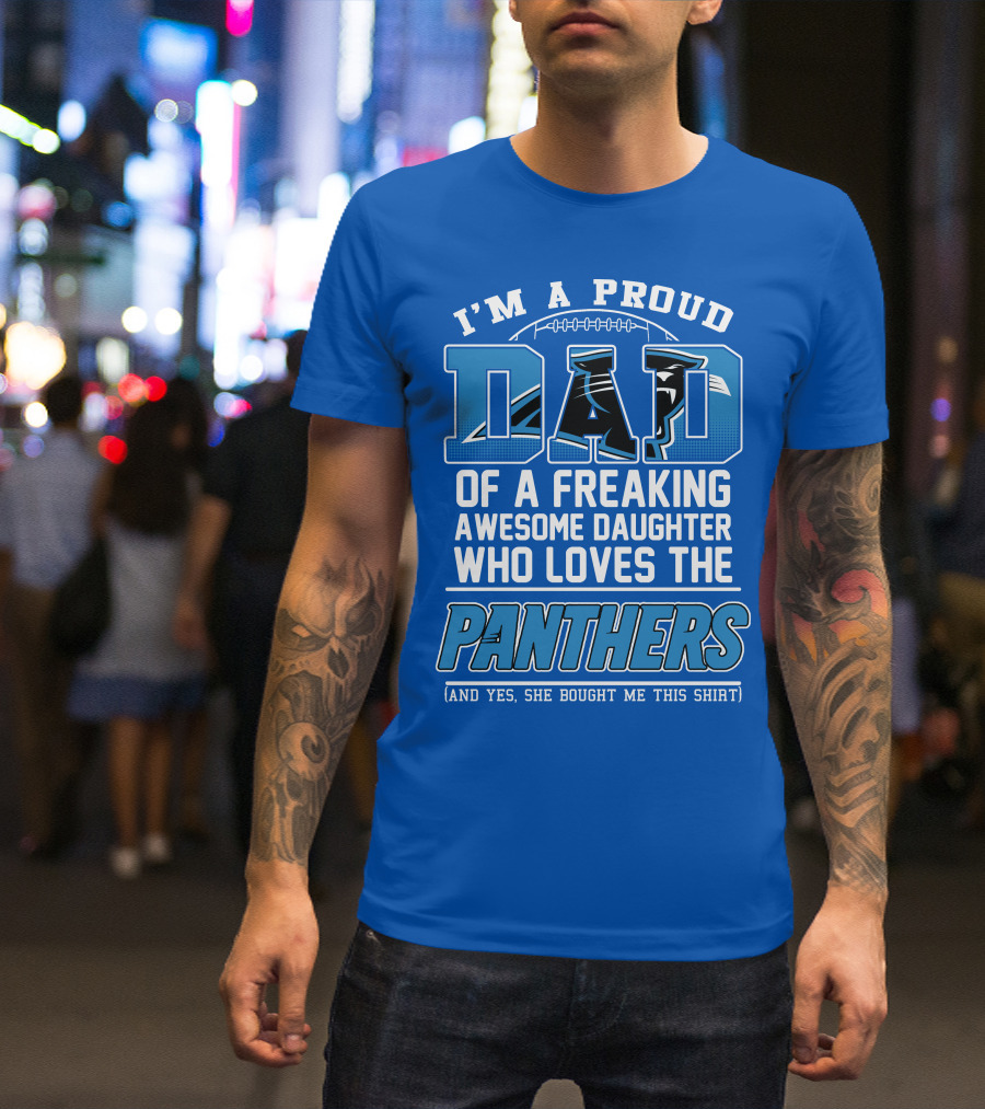 I'm A Proud Dad Of A Freaking Awesome Daughter Who Loves The Panthers T-Shirt