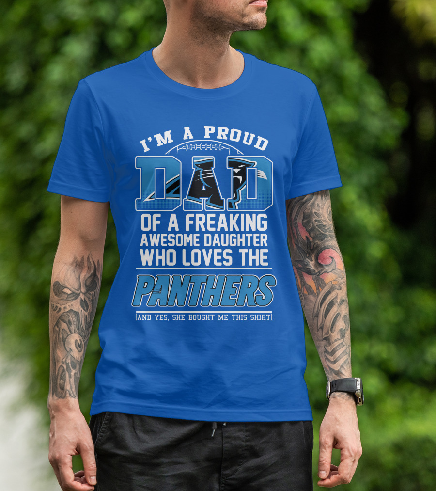 I'm A Proud Dad Of A Freaking Awesome Daughter Who Loves The Panthers T-Shirt