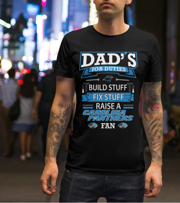 Dad's Job Duties Build Stuff Fix Stuff Raise A Carolina Panthers Fan T-Shirt