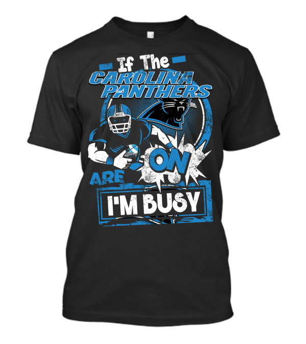 If The Carolina Panthers Are On I'm Busy T-Shirt