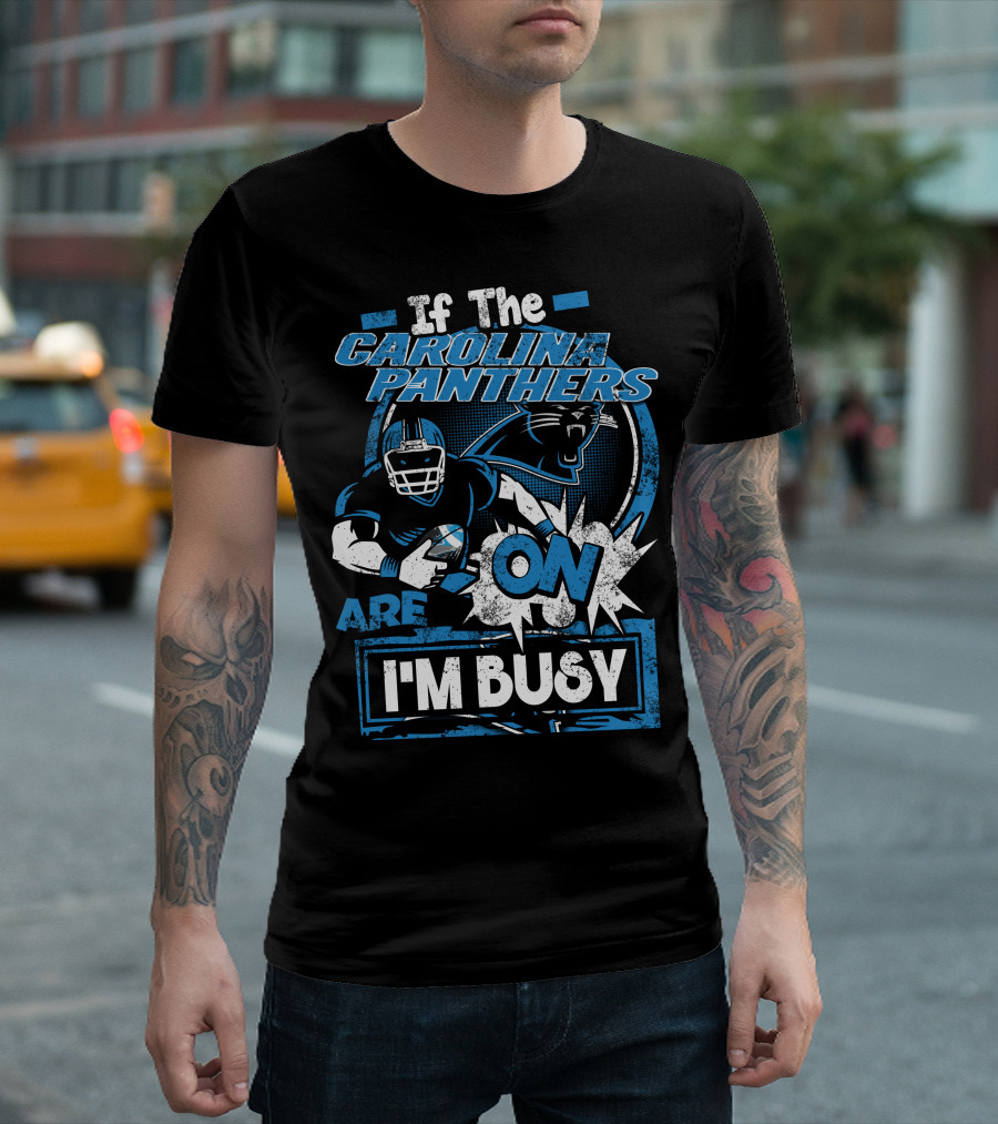 If The Carolina Panthers Are On I'm Busy T-Shirt