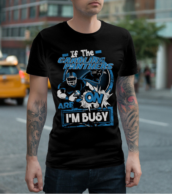 If The Carolina Panthers Are On I'm Busy T-Shirt