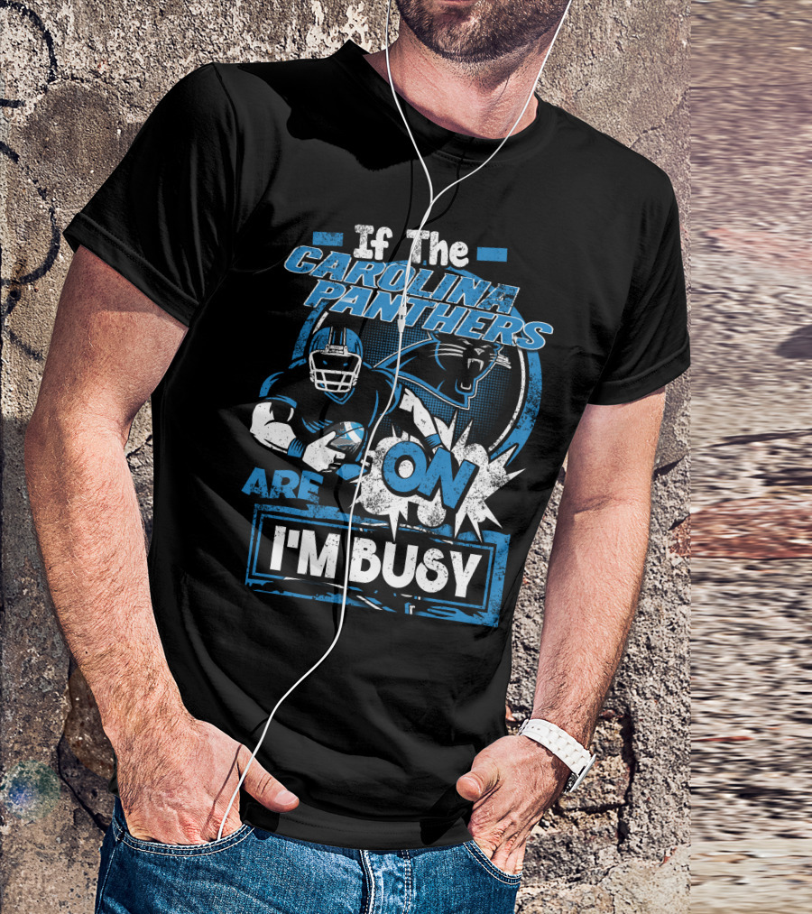 If The Carolina Panthers Are On I'm Busy T-Shirt