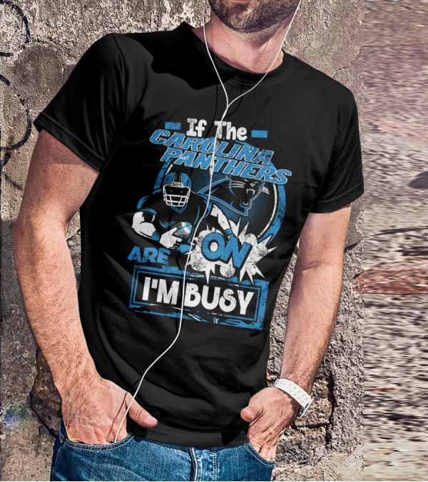 If The Carolina Panthers Are On I'm Busy T-Shirt
