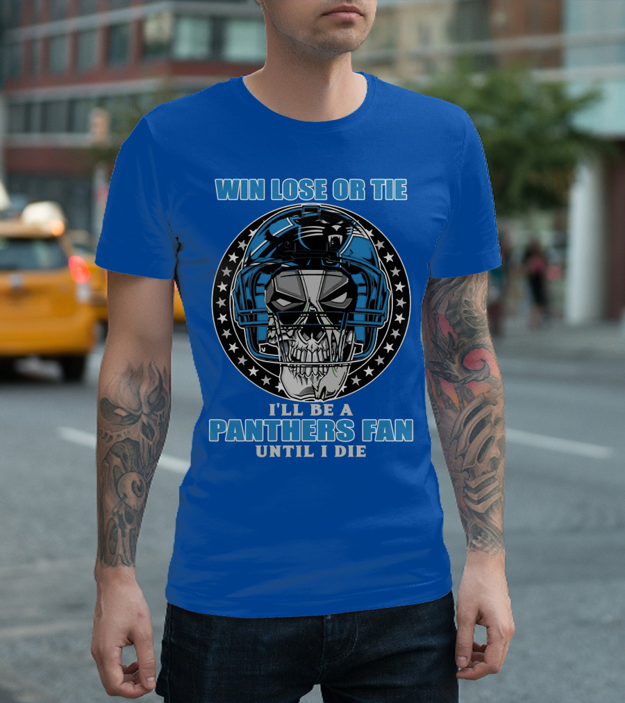 Win Lose Or Tie I'll Be A Panthers Fan Until I Die T-Shirt