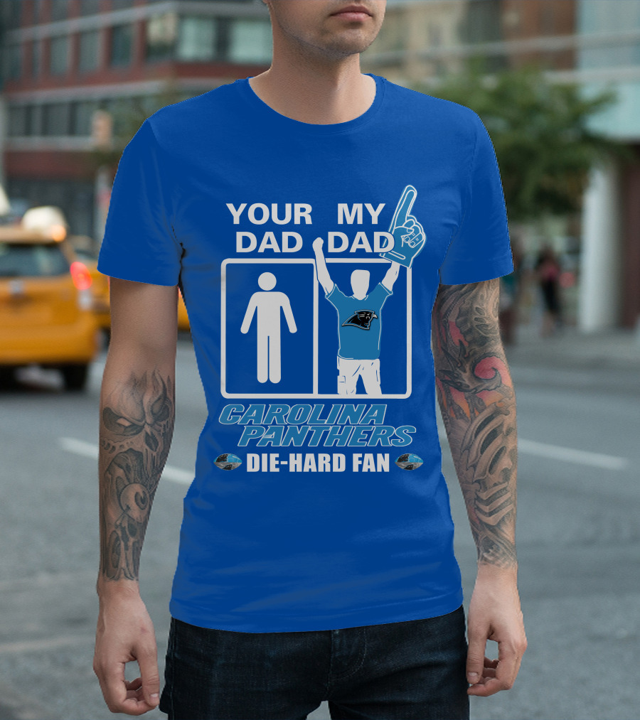 YOUR DAD MY DAD CAROLINA PANTHERS DIE-HARD FAN T-Shirt