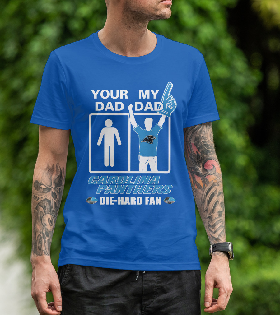 YOUR DAD MY DAD CAROLINA PANTHERS DIE-HARD FAN T-Shirt