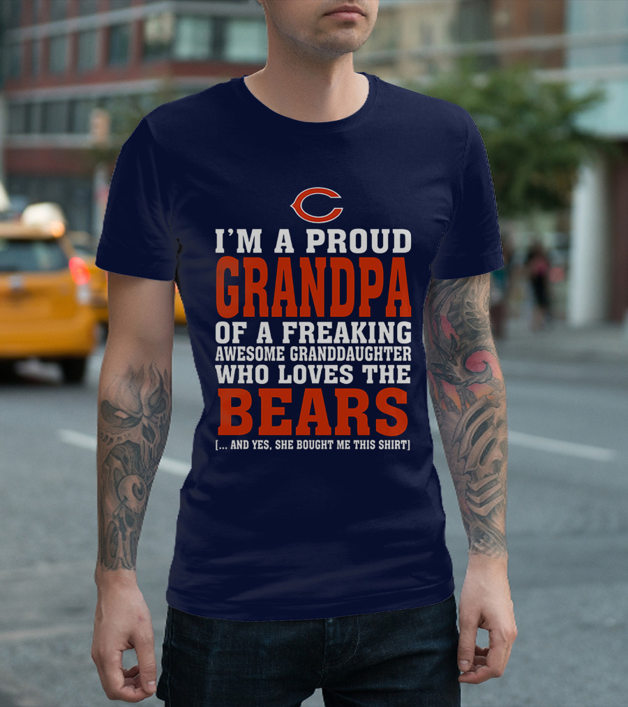 I'm A Proud Grandpa Of A Freaking Awesome Granddaughter Who Loves The Bears T-Shirt