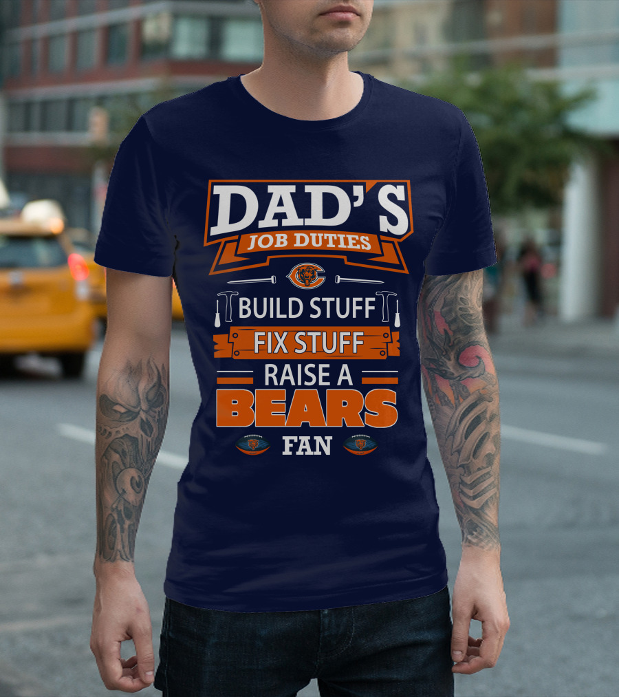 Dad's Job Duties Build Stuff Fix Stuff Raise a Bears Fan T-Shirt