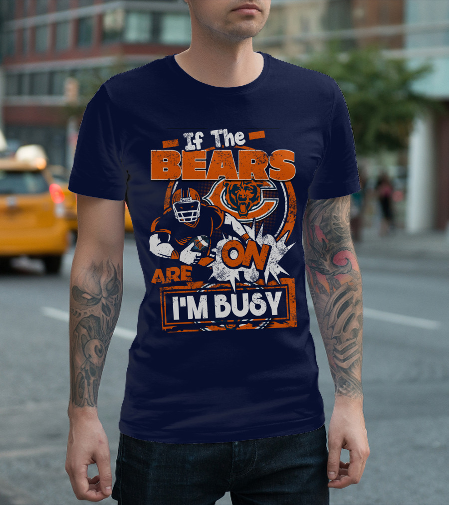 If The Bears Are On I'm Busy T-Shirt