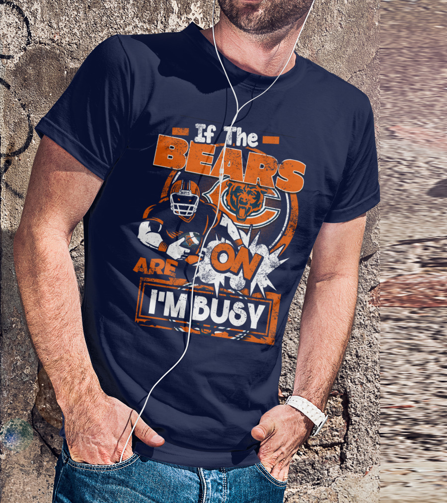 If The Bears Are On I'm Busy T-Shirt