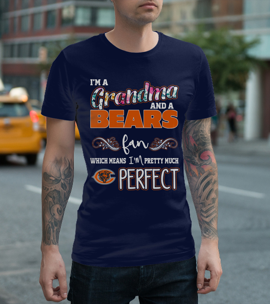 I'm A Grandma And A Bears Fan Which Means I'm Pretty Much Perfect T-Shirt
