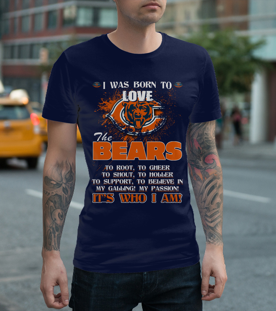 I Was Born To Love The Bears It's Who I Am T-Shirt