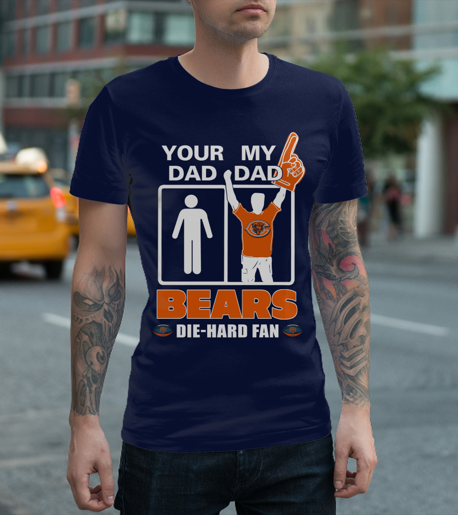 YOUR DAD MY DAD BEARS DIE-HARD FAN CHICAGO BEARS T-Shirt