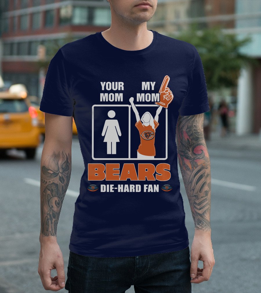 YOUR MOM MY MOM BEARS DIE-HARD FAN T-Shirt