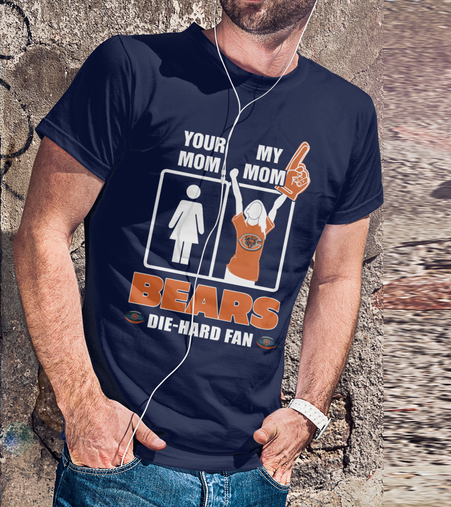 YOUR MOM MY MOM BEARS DIE-HARD FAN T-Shirt