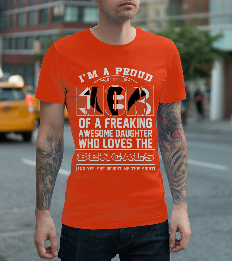 I'm A Proud Mom Of A Freaking Awesome Daughter Who Loves The Bengals T-Shirt