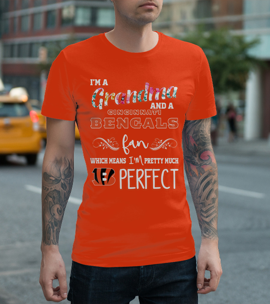 I'm A Grandma And A Cincinnati Bengals Fan Which Means I'm Pretty Much Perfect T-Shirt